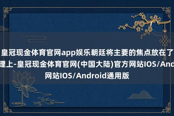 皇冠现金体育官网app娱乐朝廷将主要的焦点放在了对国内的料理上-皇冠现金体育官网(中国大陆)官方网站IOS/Android通用版